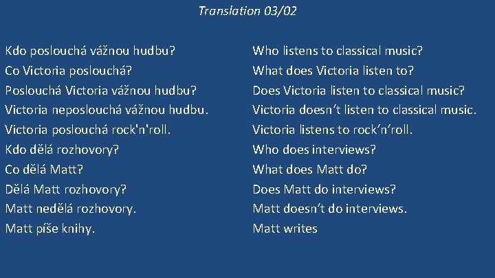 Translation 03/02 Kdo poslouchá vážnou hudbu? Co Victoria poslouchá? Poslouchá Victoria vážnou hudbu? Victoria