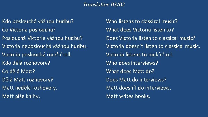 Translation 03/02 Kdo poslouchá vážnou hudbu? Co Victoria poslouchá? Poslouchá Victoria vážnou hudbu? Victoria