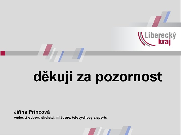 děkuji za pozornost Jiřina Princová vedoucí odboru školství, mládeže, tělovýchovy a sportu 