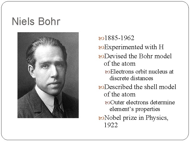 Niels Bohr 1885 -1962 Experimented with H Devised the Bohr model of the atom