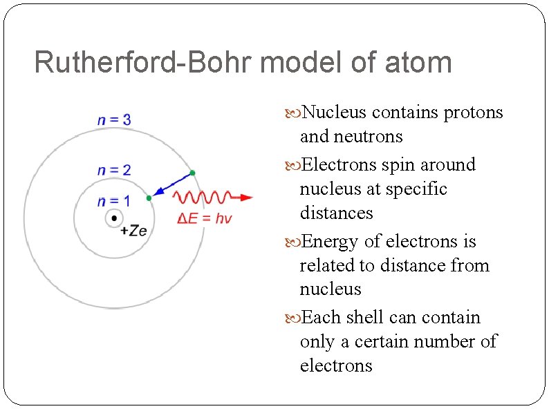 Rutherford-Bohr model of atom Nucleus contains protons and neutrons Electrons spin around nucleus at