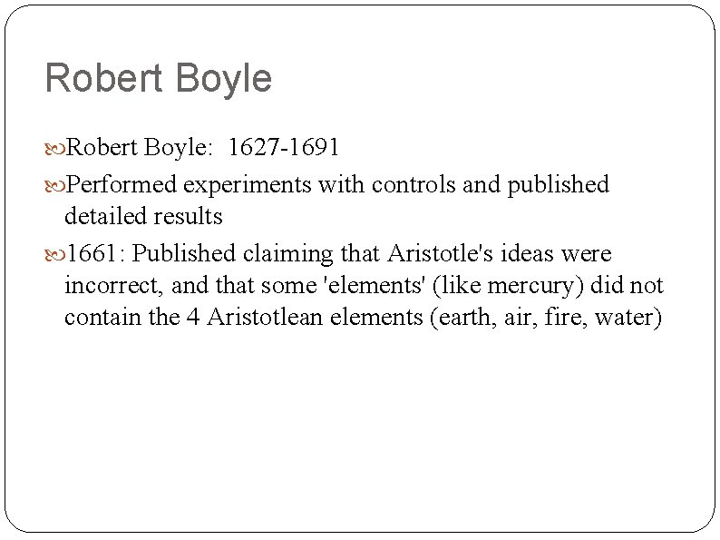 Robert Boyle: 1627 -1691 Performed experiments with controls and published detailed results 1661: Published