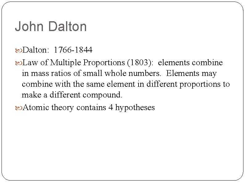 John Dalton: 1766 -1844 Law of Multiple Proportions (1803): elements combine in mass ratios