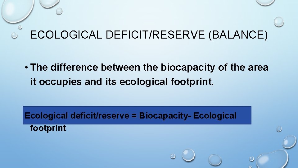 ECOLOGICAL DEFICIT/RESERVE (BALANCE) • The difference between the biocapacity of the area it occupies