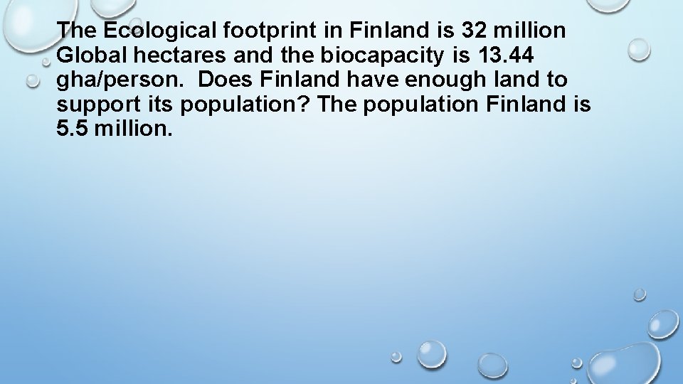 The Ecological footprint in Finland is 32 million Global hectares and the biocapacity is