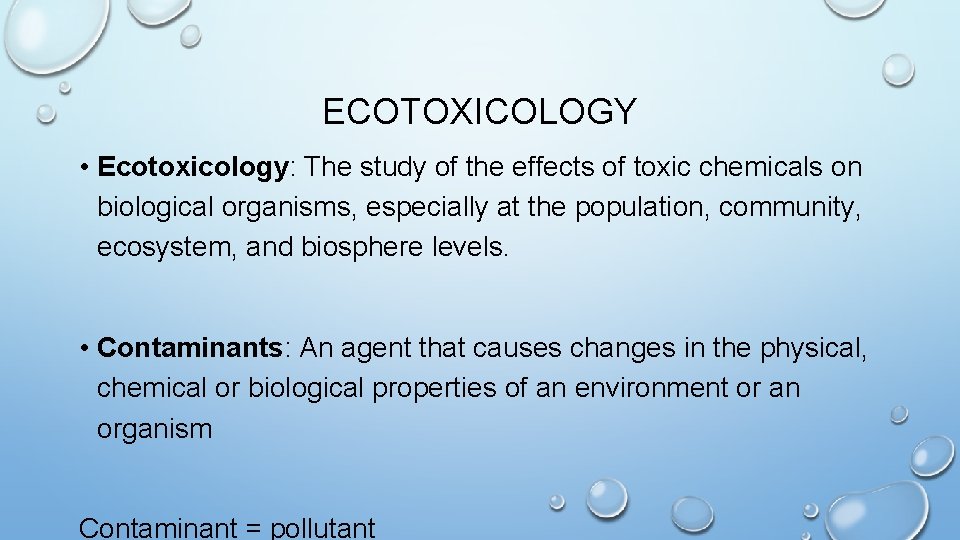 ECOTOXICOLOGY • Ecotoxicology: The study of the effects of toxic chemicals on biological organisms,