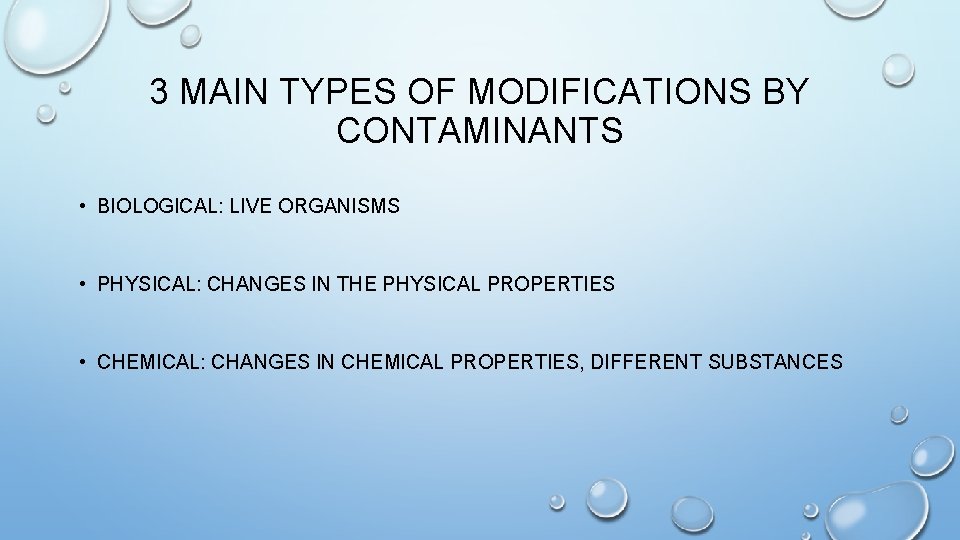 3 MAIN TYPES OF MODIFICATIONS BY CONTAMINANTS • BIOLOGICAL: LIVE ORGANISMS • PHYSICAL: CHANGES