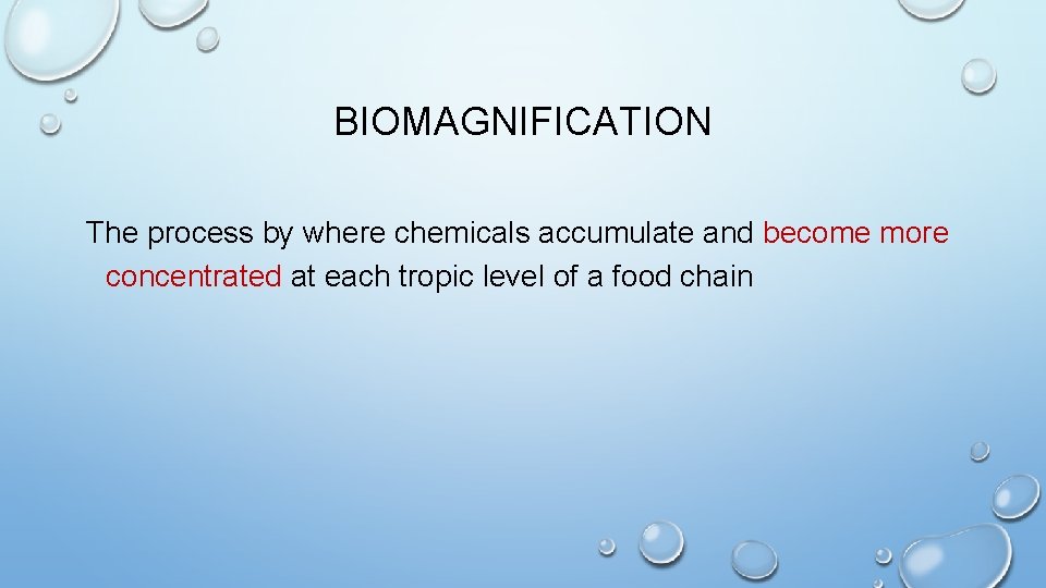 BIOMAGNIFICATION The process by where chemicals accumulate and become more concentrated at each tropic