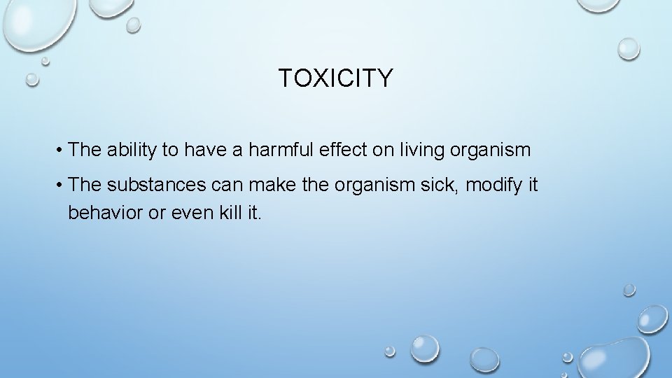 TOXICITY • The ability to have a harmful effect on living organism • The