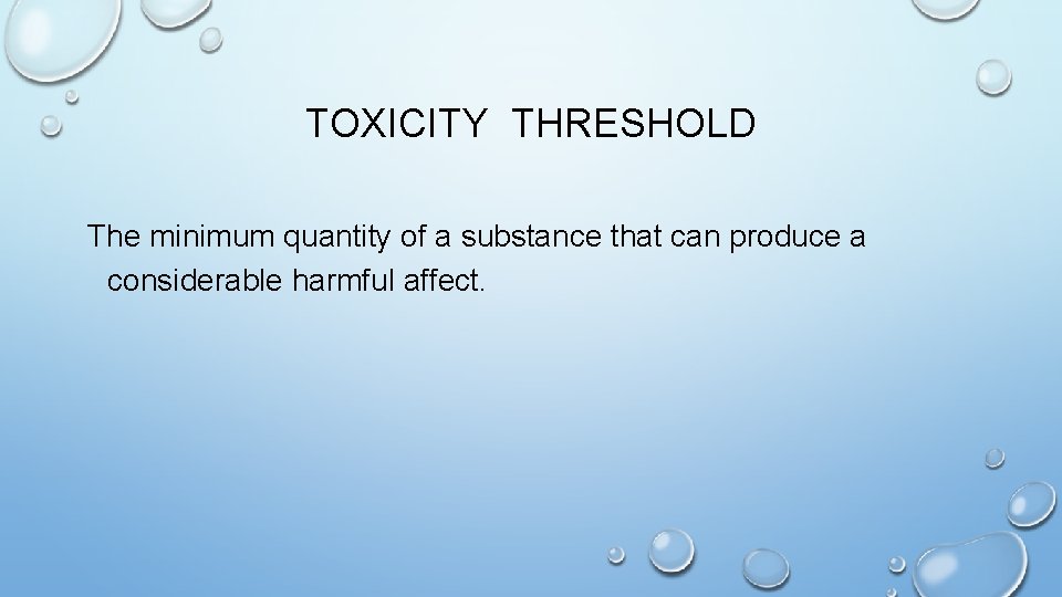 TOXICITY THRESHOLD The minimum quantity of a substance that can produce a considerable harmful