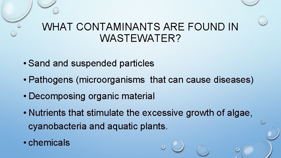 WHAT CONTAMINANTS ARE FOUND IN WASTEWATER? • Sand suspended particles • Pathogens (microorganisms that