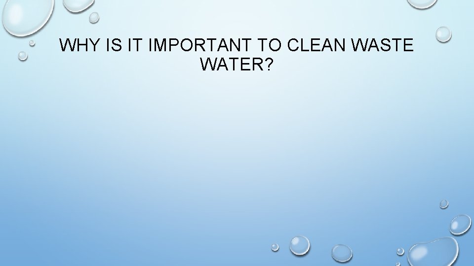 WHY IS IT IMPORTANT TO CLEAN WASTE WATER? 
