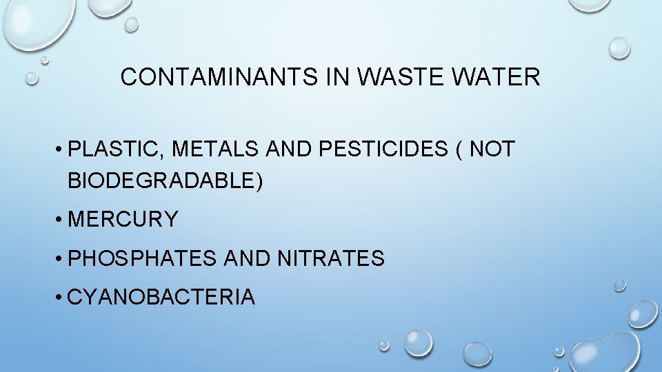 CONTAMINANTS IN WASTE WATER • PLASTIC, METALS AND PESTICIDES ( NOT BIODEGRADABLE) • MERCURY