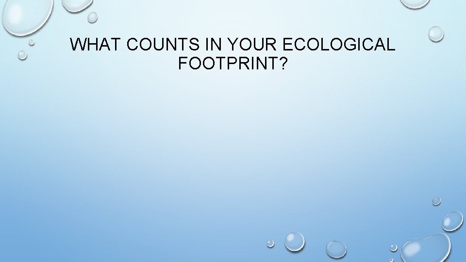 WHAT COUNTS IN YOUR ECOLOGICAL FOOTPRINT? 