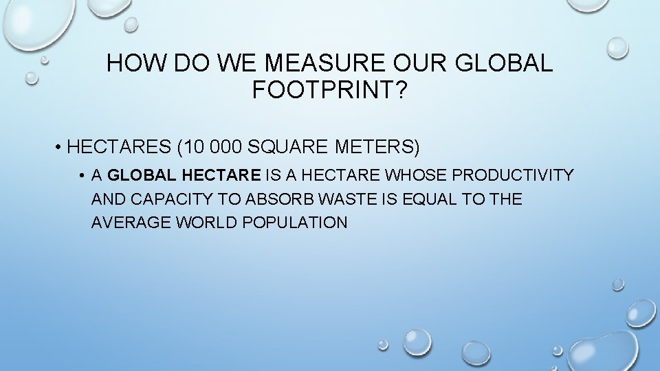 HOW DO WE MEASURE OUR GLOBAL FOOTPRINT? • HECTARES (10 000 SQUARE METERS) •