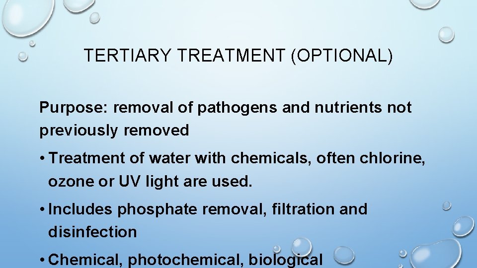 TERTIARY TREATMENT (OPTIONAL) Purpose: removal of pathogens and nutrients not previously removed • Treatment