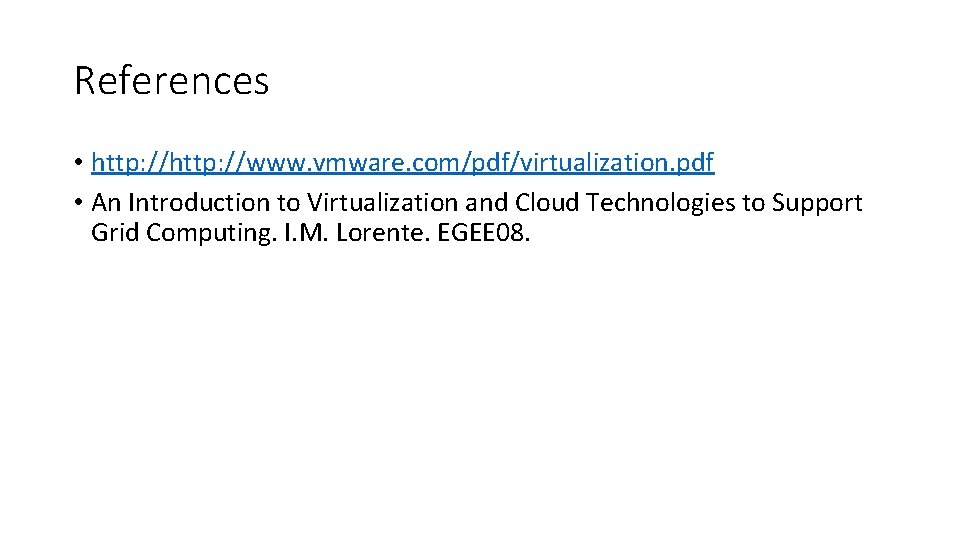 References • http: //www. vmware. com/pdf/virtualization. pdf • An Introduction to Virtualization and Cloud