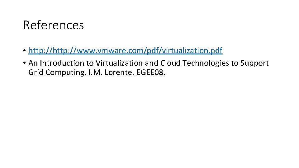References • http: //www. vmware. com/pdf/virtualization. pdf • An Introduction to Virtualization and Cloud References • http: //www. vmware. com/pdf/virtualization. pdf • An Introduction to Virtualization and Cloud