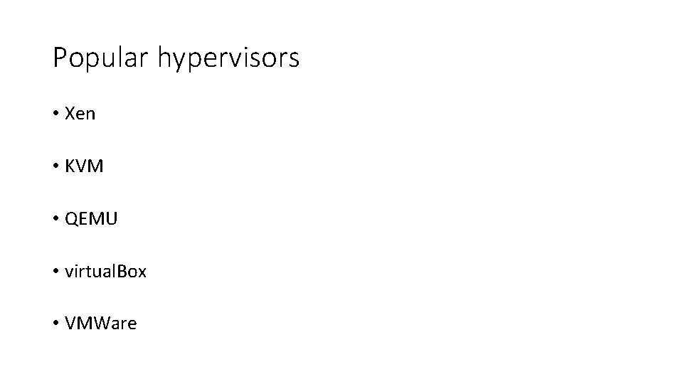 Popular hypervisors • Xen • KVM • QEMU • virtual. Box • VMWare 