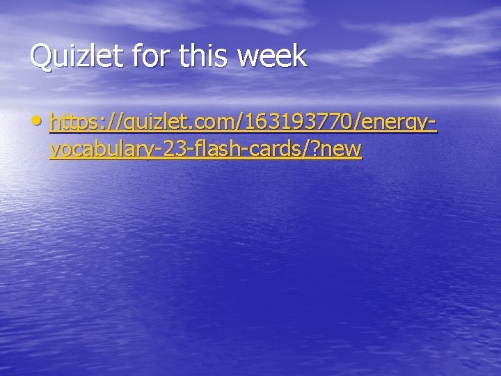 Quizlet for this week • https: //quizlet. com/163193770/energyvocabulary-23 -flash-cards/? new 