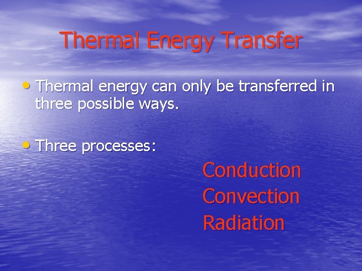 Thermal Energy Transfer • Thermal energy can only be transferred in three possible ways.