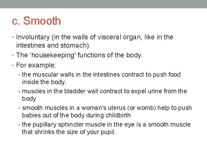 c. Smooth • Involuntary (in the walls of visceral organ, like in the intestines