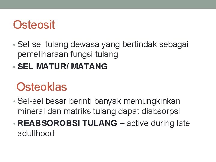 Osteosit • Sel-sel tulang dewasa yang bertindak sebagai pemeliharaan fungsi tulang • SEL MATUR/