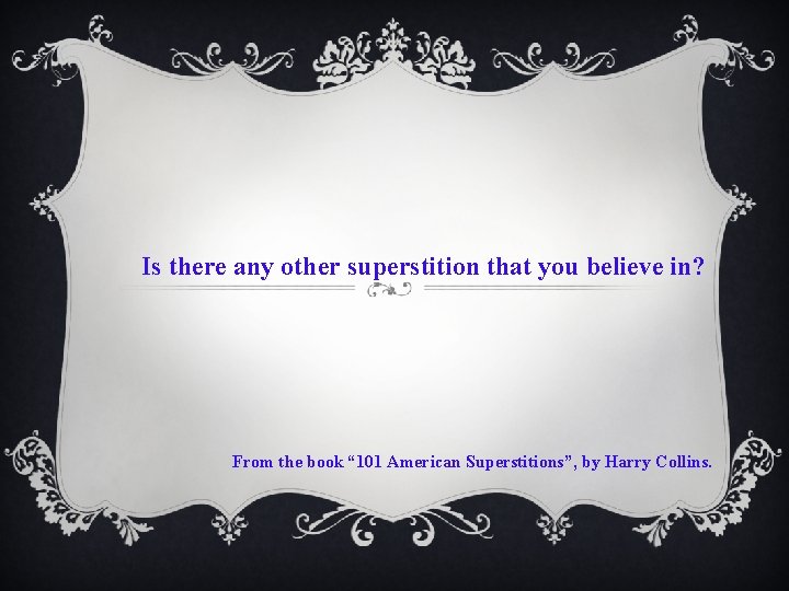 Is there any other superstition that you believe in? From the book “ 101