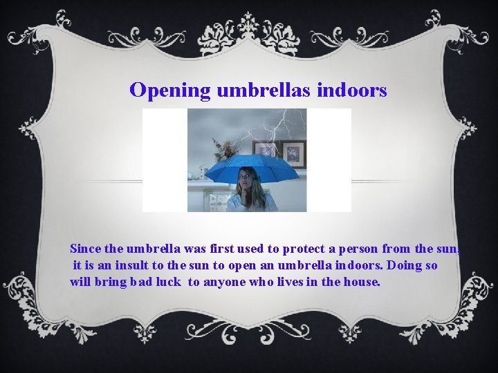 Opening umbrellas indoors Since the umbrella was first used to protect a person from