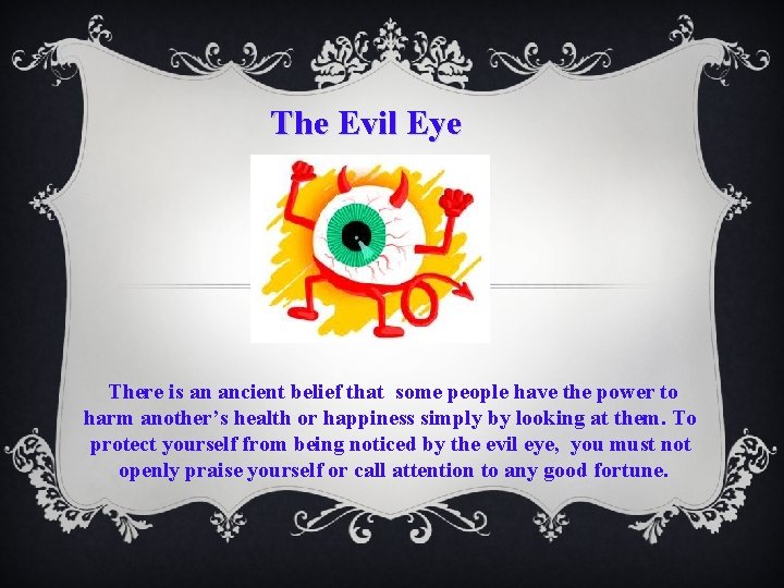 The Evil Eye There is an ancient belief that some people have the power