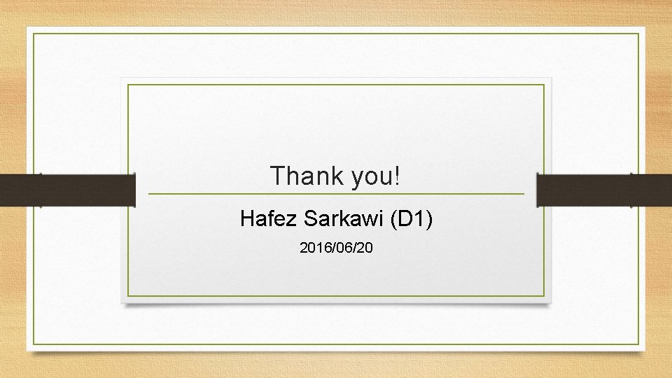Thank you! Hafez Sarkawi (D 1) 2016/06/20 