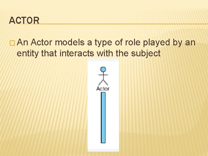 ACTOR � An Actor models a type of role played by an entity that