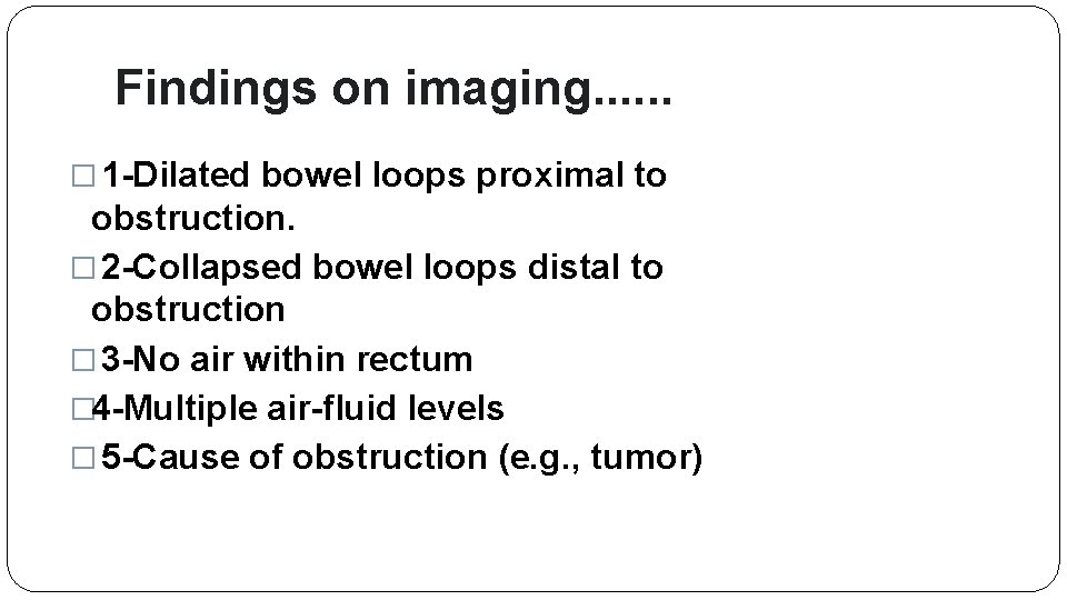 Findings on imaging. . . � 1 -Dilated bowel loops proximal to obstruction. �