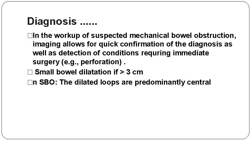 Diagnosis. . . �In the workup of suspected mechanical bowel obstruction, imaging allows for