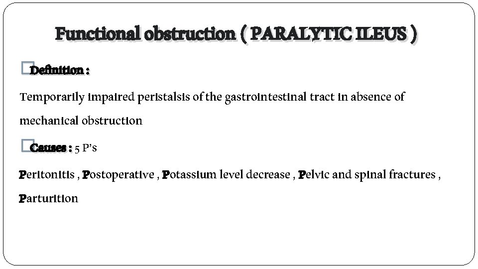 Functional obstruction ( PARALYTIC ILEUS ) �Definition : Temporarily impaired peristalsis of the gastrointestinal