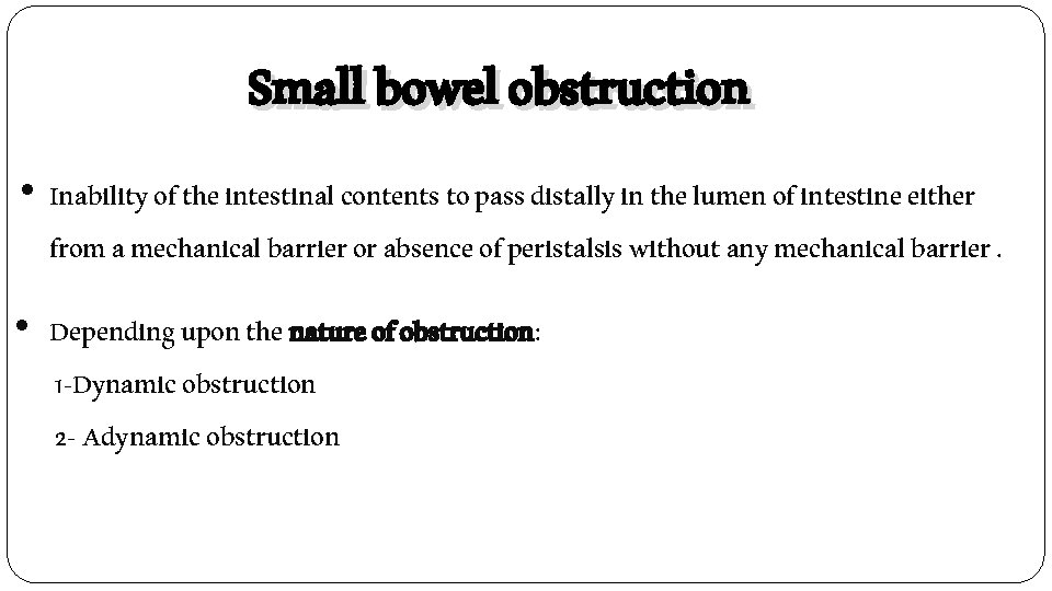 Small bowel obstruction • Inability of the intestinal contents to pass distally in the
