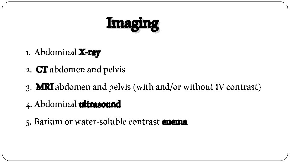 Imaging 1. Abdominal X-ray 2. CT abdomen and pelvis 3. MRI abdomen and pelvis