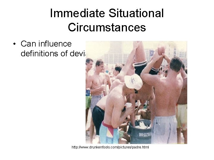 Immediate Situational Circumstances • Can influence definitions of deviance http: //www. drunkenfools. com/pictures/padre. html