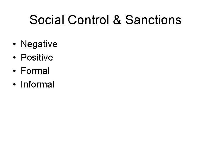 Social Control & Sanctions • • Negative Positive Formal Informal 