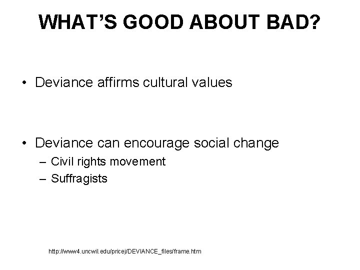 WHAT’S GOOD ABOUT BAD? • Deviance affirms cultural values • Deviance can encourage social