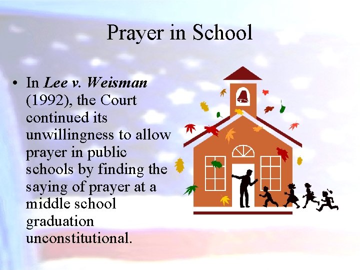Prayer in School • In Lee v. Weisman (1992), the Court continued its unwillingness