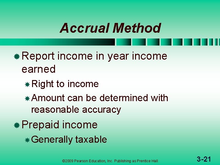 Accrual Method ® Report income in year income earned Right to income Amount can
