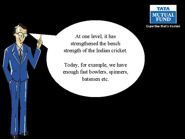 At one level, it has strengthened the bench strength of the Indian cricket. Today,