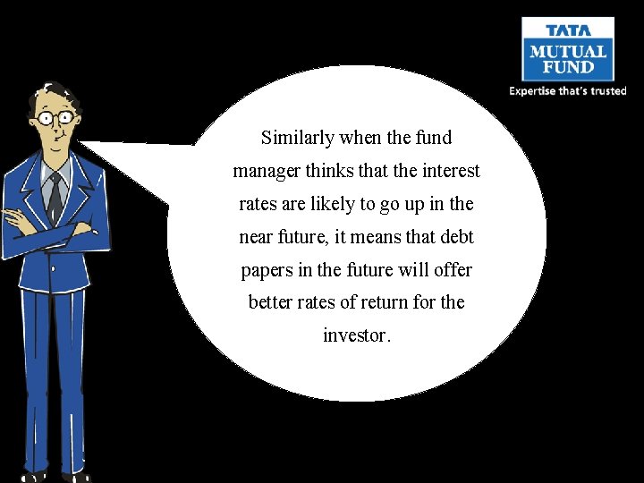 Similarly when the fund manager thinks that the interest rates are likely to go