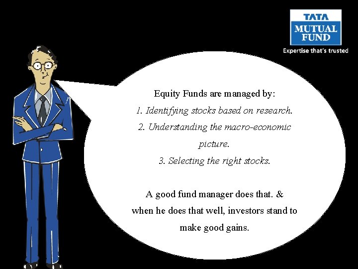Equity Funds are managed by: 1. Identifying stocks based on research. 2. Understanding the