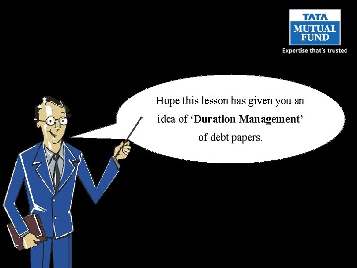 Hope this lesson has given you an idea of ‘Duration Management’ of debt papers.