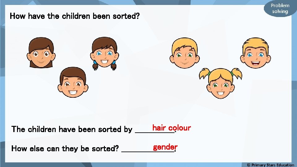 How have the children been sorted? hair colour The children have been sorted by
