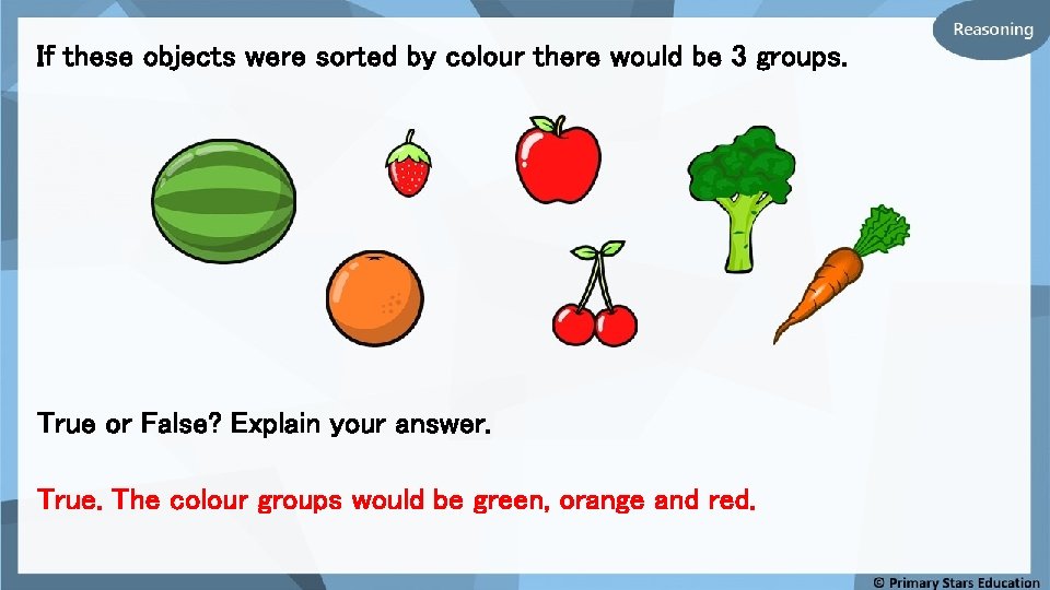 If these objects were sorted by colour there would be 3 groups. True or