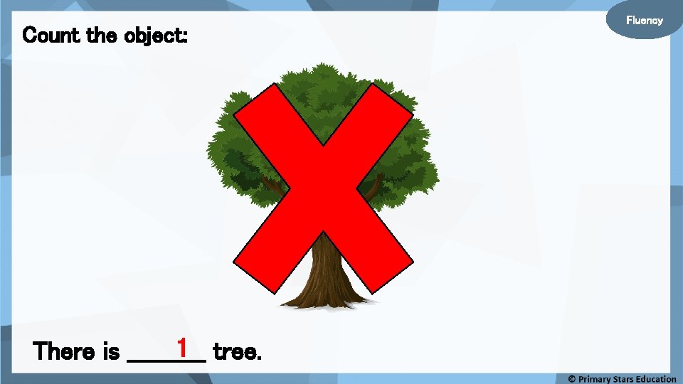 Count the object: 1 tree. There is _____ Fluency 