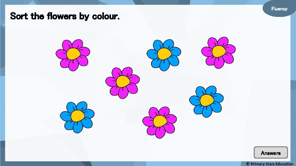 Sort the flowers by colour. Fluency Answers 